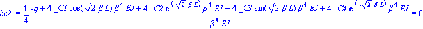 bc2 := 1/4*(-q+4*_C1*cos(2^(1/2)*beta*L)*beta^4*EJ+4*_C2*exp(2^(1/2)*beta*L)*beta^4*EJ+4*_C3*sin(2^(1/2)*beta*L)*beta^4*EJ+4*_C4*exp(-2^(1/2)*beta*L)*beta^4*EJ)/(beta^4*EJ) = 0