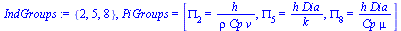 {2, 5, 8}, PiGroups = [PI[2] = `/`(`*`(h), `*`(rho, `*`(Cp, `*`(v)))), PI[5] = `/`(`*`(h, `*`(Dia)), `*`(k)), PI[8] = `/`(`*`(h, `*`(Dia)), `*`(Cp, `*`(mu)))]