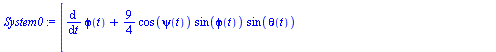[`+`(diff(phi(t), t), `*`(`/`(9, 4), `*`(cos(psi(t)), `*`(sin(phi(t)), `*`(sin(theta(t)))))), `*`(`/`(3, 2), `*`(cos(psi(t)), `*`(`^`(3, `/`(1, 2)), `*`(sin(phi(t)), `*`(cos(theta(t))))))), `*`(`/`(9,...