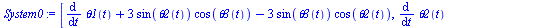 [`+`(diff(theta1(t), t), `*`(3, `*`(sin(theta2(t)), `*`(cos(theta3(t))))), `-`(`*`(3, `*`(sin(theta3(t)), `*`(cos(theta2(t))))))), `+`(diff(theta2(t), t), `*`(`/`(3, 2), `*`(cos(theta1(t)), `*`(sin(th...