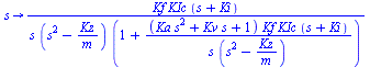 proc (s) options operator, arrow; `/`(`*`(Kf, `*`(KIc, `*`(`+`(s, Ki)))), `*`(s, `*`(`+`(`*`(`^`(s, 2)), `-`(`/`(`*`(Kz), `*`(m)))), `*`(`+`(1, `/`(`*`(`+`(`*`(Ka, `*`(`^`(s, 2))), `*`(Kv, `*`(s)), 1)...
