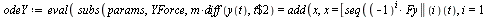 `:=`(odeY, eval(subs(params, YForce, `*`(m, `*`(diff(y(t), `$`(t, 2)))) = add(x, x = [seq(`*`(`^`(-1, i), `*`((Fy || i)(t))), i = 1 .. 12)]))))