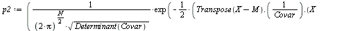 `:=`(p2, `/`(`*`(exp(`+`(`-`(`*`(`/`(1, 2), `*`(Typesetting:-delayDotProduct(Typesetting:-delayDotProduct(Transpose(`+`(X, `-`(M))), `/`(1, `*`(Covar))), `+`(X, `-`(M))))))))), `*`(`^`(`+`(`*`(2, `*`(...