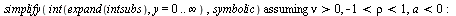 `:=`(intsubs, algsubs(`+`(`-`(`*`(`^`(t[1], 2))), `*`(2, `*`(rho, `*`(t[2], `*`(t[1])))), `-`(`*`(`^`(t[2], 2))), `*`(nu, `*`(`^`(rho, 2))), `-`(nu)) = a, biprod3)); 1; `assuming`([simplify(int(expand...