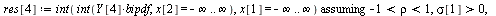 `:=`(Y[1], `+`(x[1], x[2])); 1; `:=`(res[1], `assuming`([int(int(`*`(Y[1], `*`(bipdf)), x[2] = `+`(`-`(infinity)) .. infinity), x[1] = `+`(`-`(infinity)) .. infinity)], [`and`(`<`(-1, rho), `<`(rho, 1...