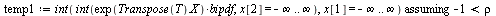 `:=`(q, proc (i) options operator, arrow; t[i] end proc); -1; `:=`(T, Vector(N, q)); 1; `:=`(temp1, `assuming`([int(int(`*`(exp(Typesetting:-delayDotProduct(Transpose(T), X)), `*`(bipdf)), x[2] = `+`(...