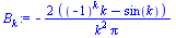 `:=`(B[k], `+`(`-`(`/`(`*`(2, `*`(`+`(`*`(`^`(-1, k), `*`(k)), `-`(sin(k))))), `*`(`^`(k, 2), `*`(Pi))))))
