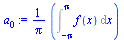 `:=`(a[0], `+`(`*`(`/`(1, `*`(Pi)), `*`(Int(f(x), x = `+`(`-`(Pi)) .. Pi)))))