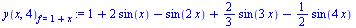 `:=`(y(x, 4)[f = `+`(1, x)], `+`(1, `*`(2, `*`(sin(x))), `-`(sin(`+`(`*`(2, `*`(x))))), `*`(`/`(2, 3), `*`(sin(`+`(`*`(3, `*`(x)))))), `-`(`*`(`/`(1, 2), `*`(sin(`+`(`*`(4, `*`(x)))))))))