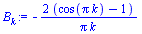 `:=`(B[k], `+`(`-`(`/`(`*`(2, `*`(`+`(cos(`*`(Pi, `*`(k))), `-`(1)))), `*`(Pi, `*`(k))))))
