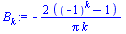 `:=`(B[k], `+`(`-`(`/`(`*`(2, `*`(`+`(`^`(-1, k), `-`(1)))), `*`(Pi, `*`(k))))))