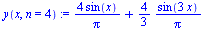 `:=`(y(x, n = 4), `+`(`/`(`*`(4, `*`(sin(x))), `*`(Pi)), `*`(`/`(4, 3), `*`(`/`(`*`(sin(`+`(`*`(3, `*`(x))))), `*`(Pi))))))