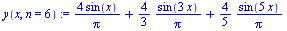 `:=`(y(x, n = 6), `+`(`/`(`*`(4, `*`(sin(x))), `*`(Pi)), `*`(`/`(4, 3), `*`(`/`(`*`(sin(`+`(`*`(3, `*`(x))))), `*`(Pi)))), `*`(`/`(4, 5), `*`(`/`(`*`(sin(`+`(`*`(5, `*`(x))))), `*`(Pi))))))
