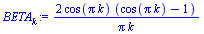 `:=`(BETA[k], `+`(`/`(`*`(2, `*`(cos(`*`(Pi, `*`(k))), `*`(`+`(cos(`*`(Pi, `*`(k))), `-`(1))))), `*`(Pi, `*`(k)))))