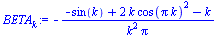 `:=`(BETA[k], `+`(`-`(`/`(`*`(`+`(`-`(sin(k)), `*`(2, `*`(k, `*`(`^`(cos(`*`(Pi, `*`(k))), 2)))), `-`(k))), `*`(`^`(k, 2), `*`(Pi))))))