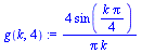 `:=`(g(k, 4), `+`(`/`(`*`(4, `*`(sin(`+`(`/`(`*`(k, `*`(Pi)), `*`(4)))))), `*`(Pi, `*`(k)))))