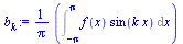 `:=`(b[k], `+`(`*`(`/`(1, `*`(Pi)), `*`(Int(`*`(f(x), `*`(sin(`*`(k, `*`(x))))), x = `+`(`-`(Pi)) .. Pi)))))