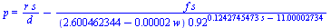 p = `+`(`/`(`*`(r, `*`(s)), `*`(d)), `-`(`/`(`*`(f, `*`(s)), `*`(`+`(2.600462344, `-`(`*`(0.2e-4, `*`(w)))), `*`(`^`(.92, `+`(`*`(.1242745473, `*`(s)), `-`(11.00002734))))))))