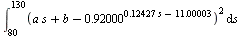 int(`*`(`^`(`+`(`*`(a, `*`(s)), b, `-`(`^`(.92000, `+`(`*`(.12427, `*`(s)), `-`(11.00003))))), 2)), s = 80 .. 130)