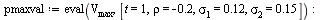 `:=`(pmaxval, eval(V[max], [t = 1, rho = -.2, sigma[1] = .12, sigma[2] = .15])); -1; `:=`(pminval, eval(V[min], [t = 1, rho = -.2, sigma[1] = .12, sigma[2] = .15])); -1