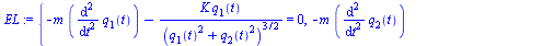 {`+`(`-`(`*`(m, `*`(diff(diff(q[1](t), t), t)))), `-`(`/`(`*`(K, `*`(q[1](t))), `*`(`^`(`+`(`*`(`^`(q[1](t), 2)), `*`(`^`(q[2](t), 2))), `/`(3, 2)))))) = 0, `+`(`-`(`*`(m, `*`(diff(diff(q[2](t), t), t...