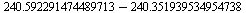 `+`(240.592291474489713, -240.351939534954738)