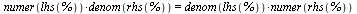 `*`(numer(lhs(%)), `*`(denom(rhs(%)))) = `*`(denom(lhs(%)), `*`(numer(rhs(%))))