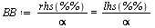 `:=`(BB, `/`(`*`(rhs(`%%`)), `*`(alpha)) = `/`(`*`(lhs(`%%`)), `*`(alpha)))