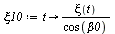 `:=`(xi10, proc (t) options operator, arrow; `/`(`*`(xi(t)), `*`(cos(beta0))) end proc)