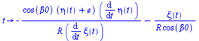 proc (t) options operator, arrow; `+`(`-`(`/`(`*`(cos(beta0), `*`(`+`(eta(t), e), `*`(diff(eta(t), t)))), `*`(R, `*`(diff(xi(t), t))))), `-`(`/`(`*`(xi(t)), `*`(R, `*`(cos(beta0)))))) end proc