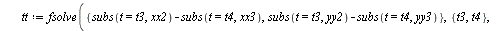 if `<`(tk, 1.0) then unassign('t3', 't4'); `:=`(tt, fsolve({`+`(subs(t = t3, xx2), `-`(subs(t = t4, xx3))), `+`(subs(t = t3, yy2), `-`(subs(t = t4, yy3)))}, {t3, t4}, {t3 = t2 .. tk, t4 = alpha .. `+`...