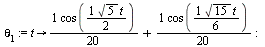 `:=`(theta[1], proc (t) options operator, arrow; `+`(`*`(`/`(1, 20), `*`(cos(`+`(`*`(`/`(1, 2), `*`(sqrt(5), `*`(t))))))), `*`(`/`(1, 20), `*`(cos(`+`(`*`(`/`(1, 6), `*`(sqrt(15), `*`(t)))))))) end pr...