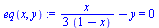 `:=`(eq(x, y), `+`(`/`(`*`(x), `*`(3, `*`(`+`(1, `-`(x))))), `-`(y)) = 0)
