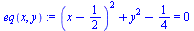 `:=`(eq(x, y), `+`(`*`(`^`(`+`(x, `-`(`/`(1, 2))), 2)), `*`(`^`(y, 2)), `-`(`/`(1, 4))) = 0)