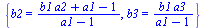 {b2 = `/`(`*`(`+`(`*`(b1, `*`(a2)), a1, `-`(1))), `*`(`+`(a1, `-`(1)))), b3 = `/`(`*`(b1, `*`(a3)), `*`(`+`(a1, `-`(1))))}