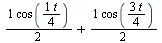 `+`(`/`(`*`(cos(`/`(`*`(t), `*`(4)))), `*`(2)), `/`(`*`(cos(`/`(`*`(3, `*`(t)), `*`(4)))), `*`(2)))