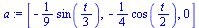 `assign`(a, [`+`(`-`(`*`(`/`(1, 9), `*`(sin(`+`(`/`(`*`(t), `*`(3)))))))), `+`(`-`(`*`(`/`(1, 4), `*`(cos(`+`(`/`(`*`(t), `*`(2)))))))), 0])
