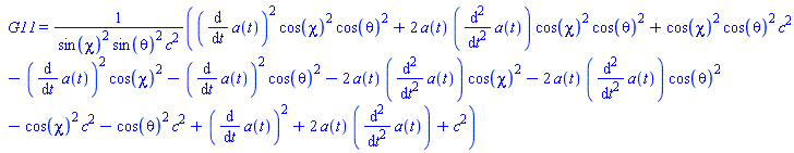 ` G11` = ((diff(a(t), t))^2*cos(chi)^2*cos(theta)^2+2*a(t)*(diff(diff(a(t), t), t))*cos(chi)^2*cos(theta)^2+cos(chi)^2*cos(theta)^2*c^2-(diff(a(t), t))^2*cos(chi)^2-(diff(a(t), t))^2*cos(theta)^2-2*a(t)*(diff(diff(a(t), t), t))*cos(chi)^2-2*a(t)*(diff(diff(a(t), t), t))*cos(theta)^2-cos(chi)^2*c^2-cos(theta)^2*c^2+(diff(a(t), t))^2+2*a(t)*(diff(diff(a(t), t), t))+c^2)/(sin(chi)^2*sin(theta)^2*c^2)
