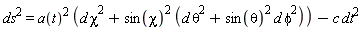 ds^2 = a(t)^2*(d*chi^2+sin(chi)^2*(d*theta^2+sin(theta)^2*d*phi^2))-c*dt^2