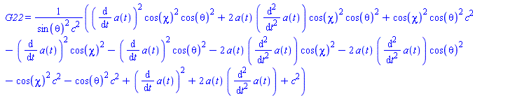 ` G22` = ((diff(a(t), t))^2*cos(chi)^2*cos(theta)^2+2*a(t)*(diff(diff(a(t), t), t))*cos(chi)^2*cos(theta)^2+cos(chi)^2*cos(theta)^2*c^2-(diff(a(t), t))^2*cos(chi)^2-(diff(a(t), t))^2*cos(theta)^2-2*a(t)*(diff(diff(a(t), t), t))*cos(chi)^2-2*a(t)*(diff(diff(a(t), t), t))*cos(theta)^2-cos(chi)^2*c^2-cos(theta)^2*c^2+(diff(a(t), t))^2+2*a(t)*(diff(diff(a(t), t), t))+c^2)/(sin(theta)^2*c^2)