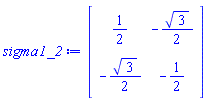 sigma1_2 := Matrix(2, 2, {(1, 1) = 1/2, (1, 2) = -(1/2)*sqrt(3), (2, 1) = -(1/2)*sqrt(3), (2, 2) = -1/2})
