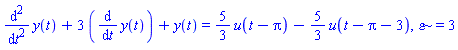 diff(y(t), `$`(t, 2))+3*(diff(y(t), t))+y(t) = (5/3)*u(t-Pi)-(5/3)*u(t-Pi-3), epsilon = 3