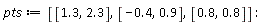pts := [[1.3, 2.3], [-.4, .9], [.8, .8]]