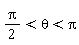 (1/2)*Pi < theta and theta < Pi