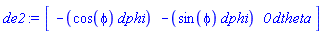 de2 := Vector[row](3, {(1) = _DG([["form", M, 1], [[[2], -cos(phi)]]]), (2) = _DG([["form", M, 1], [[[2], -sin(phi)]]]), (3) = _DG([["form", M, 1], [[[1], 0]]])})