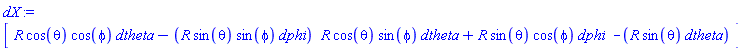 dX := Vector[row](3, {(1) = _DG([["form", M, 1], [[[1], R*cos(theta)*cos(phi)], [[2], -R*sin(theta)*sin(phi)]]]), (2) = _DG([["form", M, 1], [[[1], R*cos(theta)*sin(phi)], [[2], R*sin(theta)*cos(phi)]]]), (3) = _DG([["form", M, 1], [[[1], -R*sin(theta)]]])})